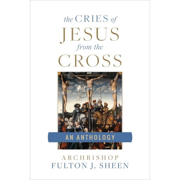 The Cries of Jesus from the Cross by Archbishop Fulton Sheen