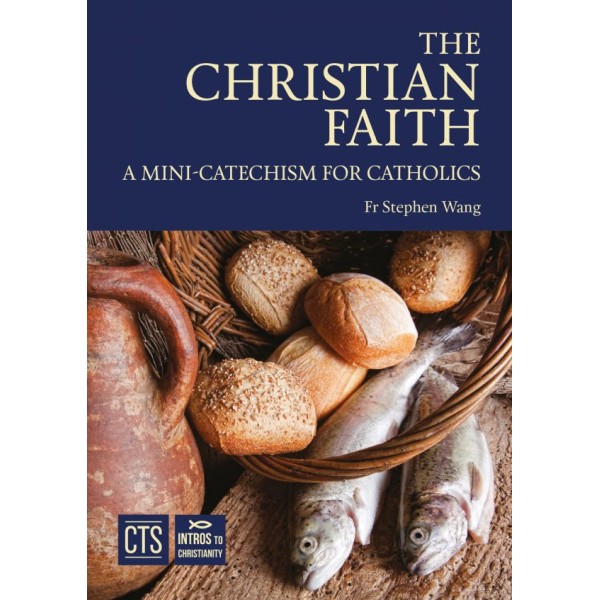 The Christian Faith: A Mini Catechism for Catholics