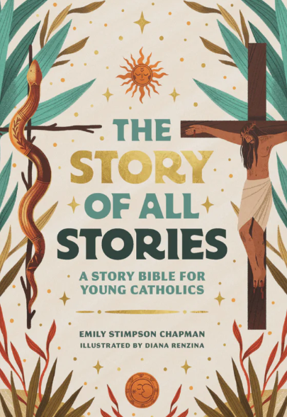 The Story of All Stories (A Story Bible for Young Catholics) by Emily Stimpson Chapman