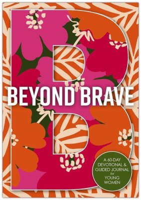 Beyond Brave: A 60-Day Devotional and Guided Journal for Young Women